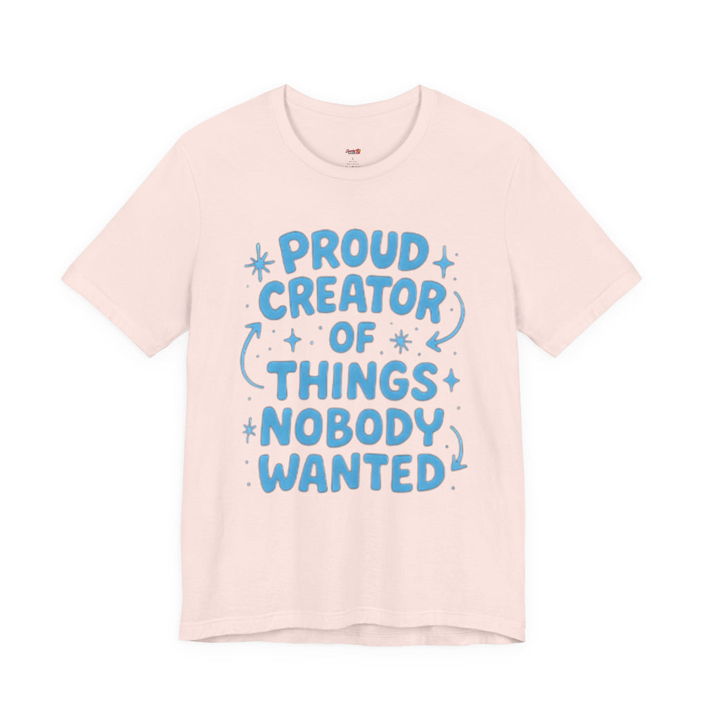 Proud Creator of Things Nobody Wanted.  T-Shirt