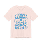 Proud Creator of Things Nobody Wanted.  T-Shirt