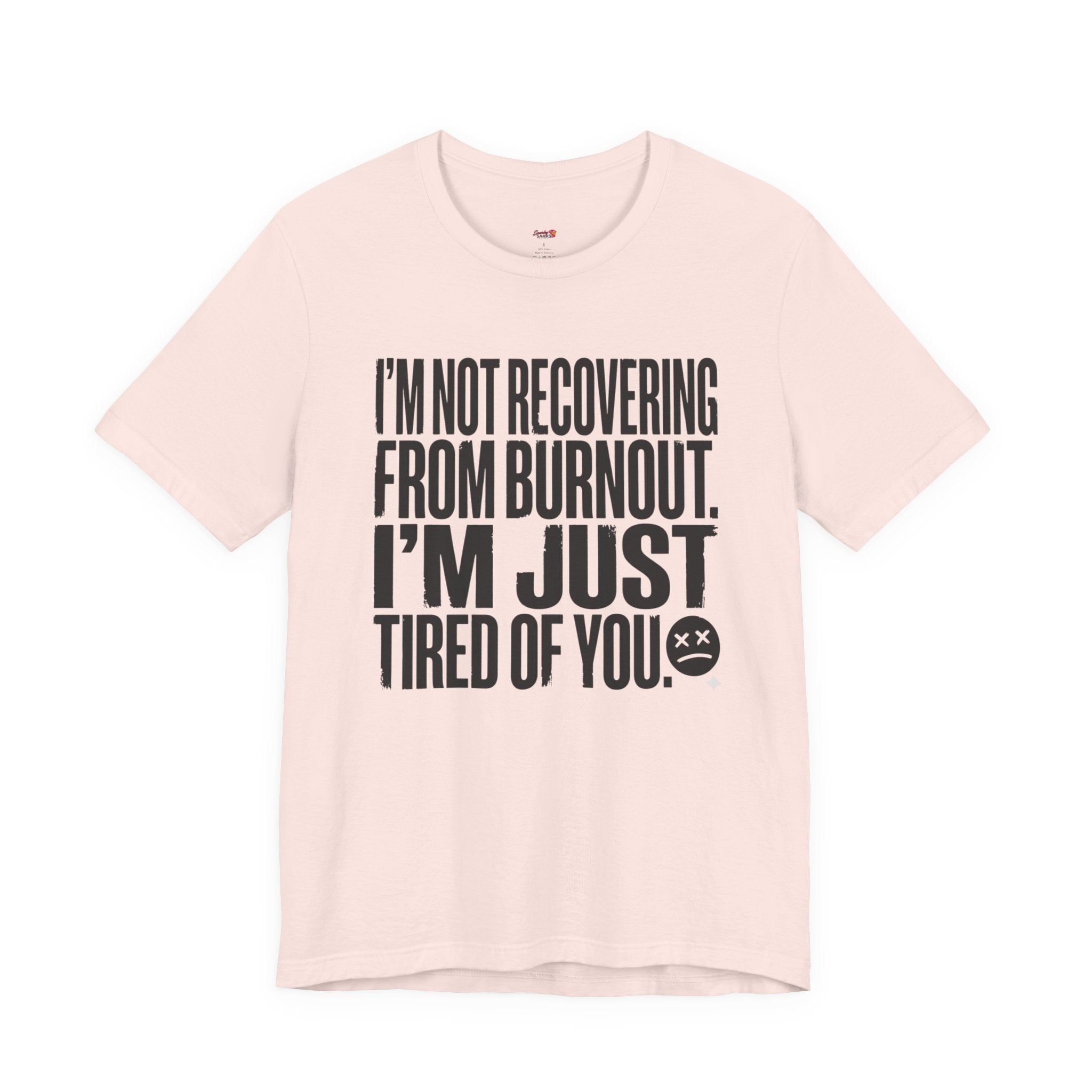 Not Burnout Recovery -- Just Tired of You! T-Shirt