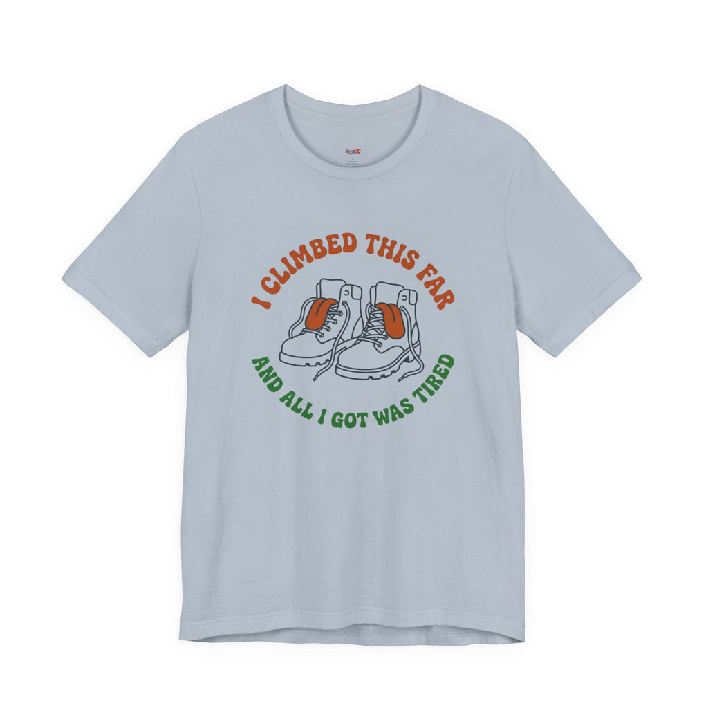I Climbed This Far...and Got Tired T-Shirt
