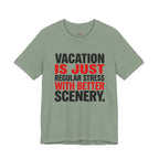 Vacation is Stress with Better Scenery T-Shirt