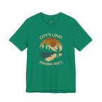 City's Loud.  Fishing Isn't.  T-Shirt