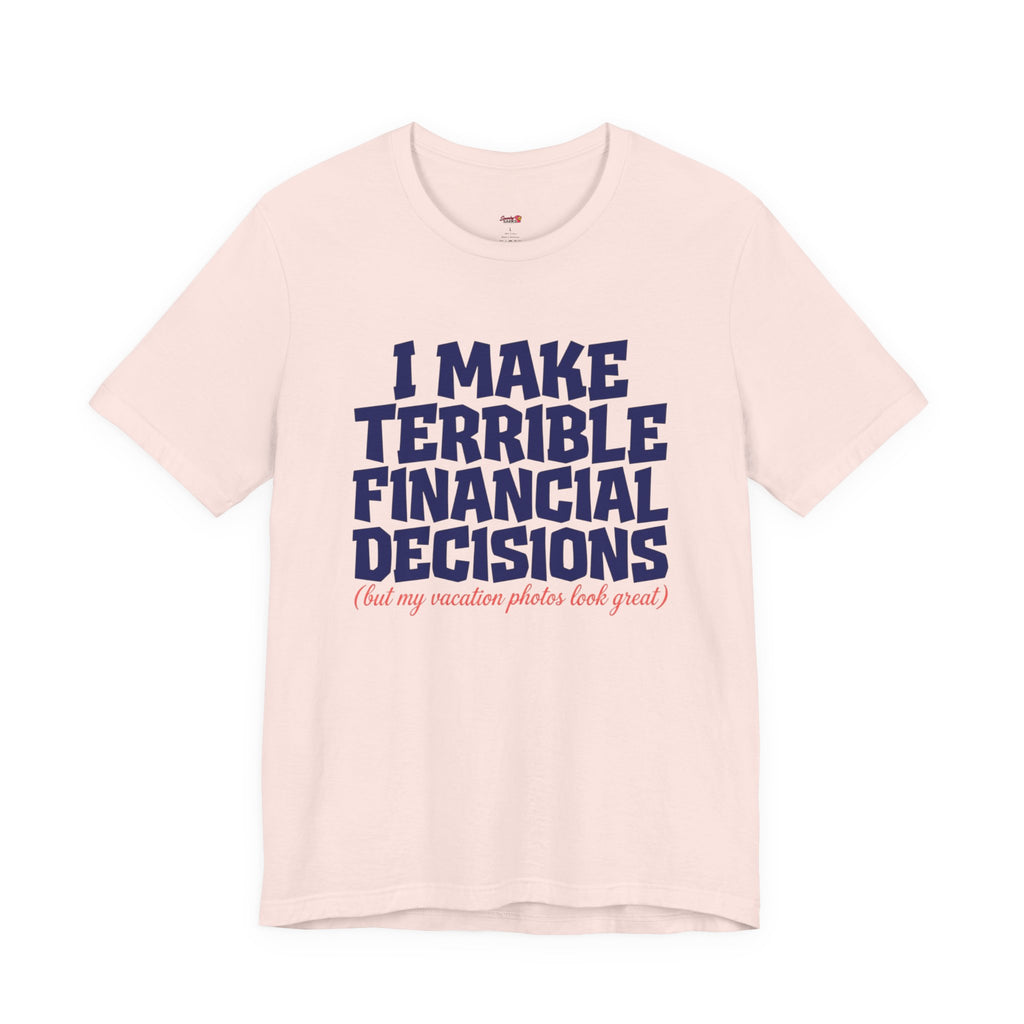 I Make Terrible Decisions...But My Vacation Pictures Look Great! T-Shirt
