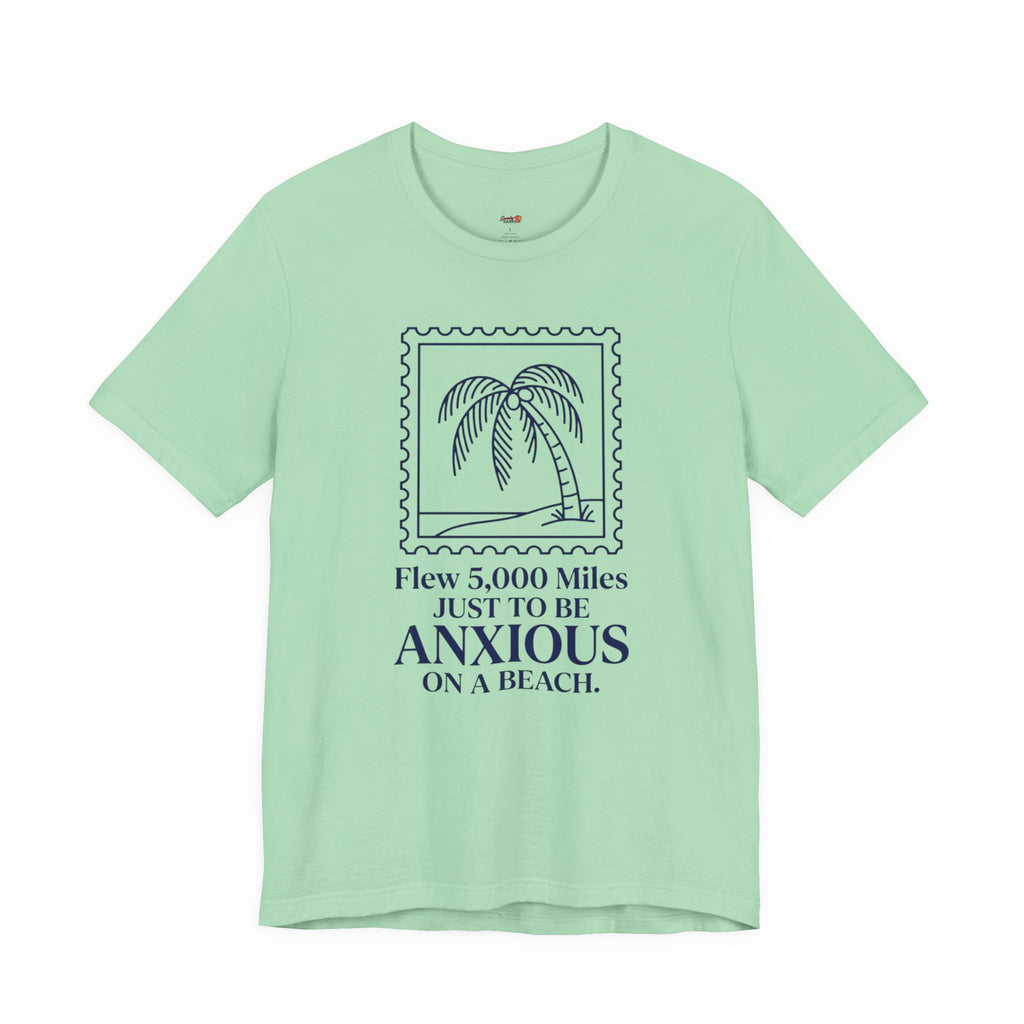 Flew 5,000 Miles Just to Be Anxious T-Shirt