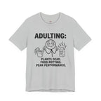 Adulting -- Plants Dead, Food Rotting, Peak Performance T=Shirt