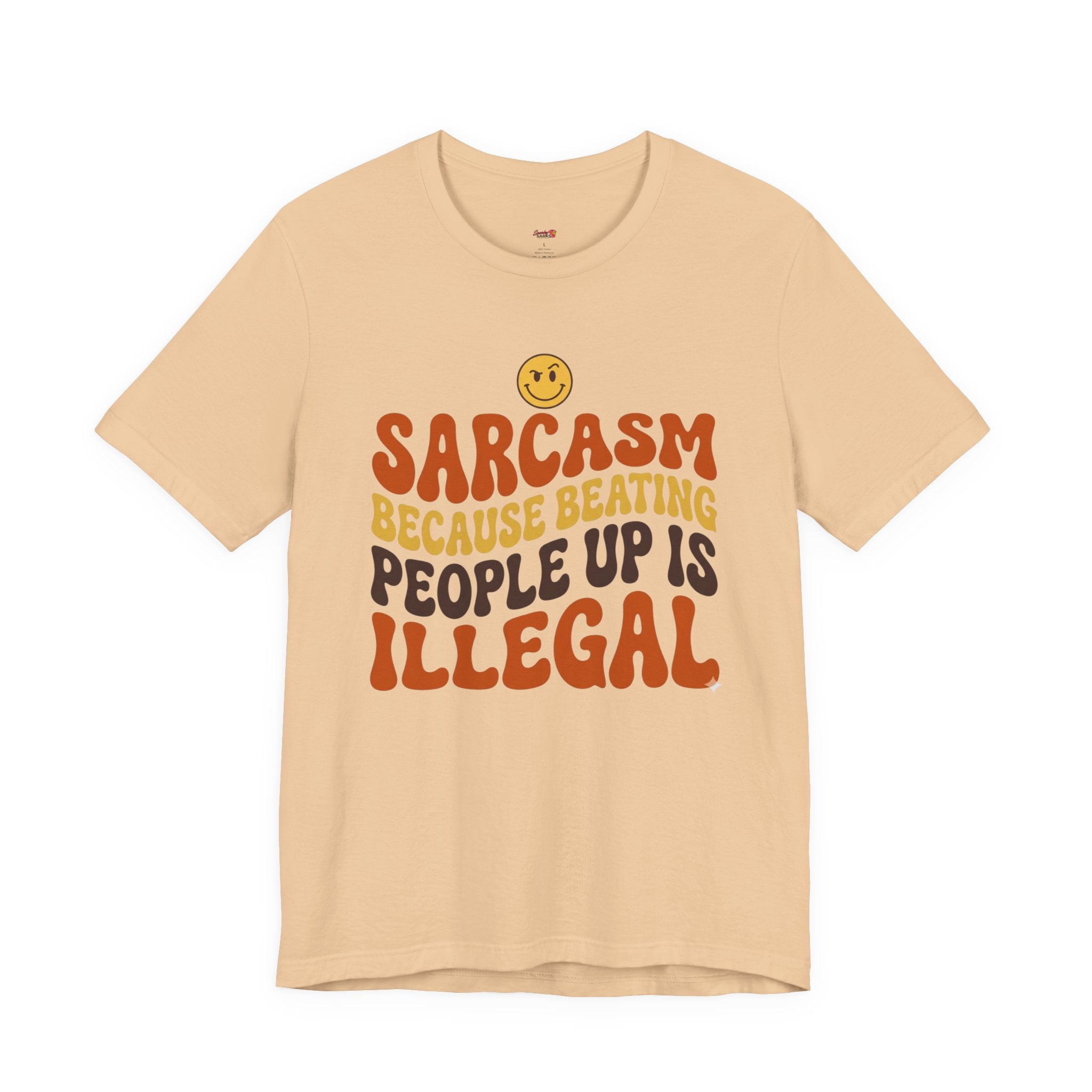 Sarcasm Because Beating People Up is Illegal T-Shirt