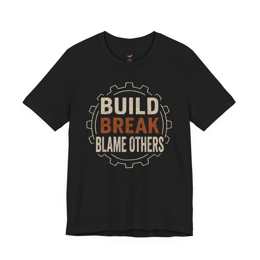 Build, Break, Blame Others T-Shirt
