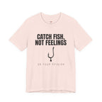Catch Fish, Not Feelings T-Shirt