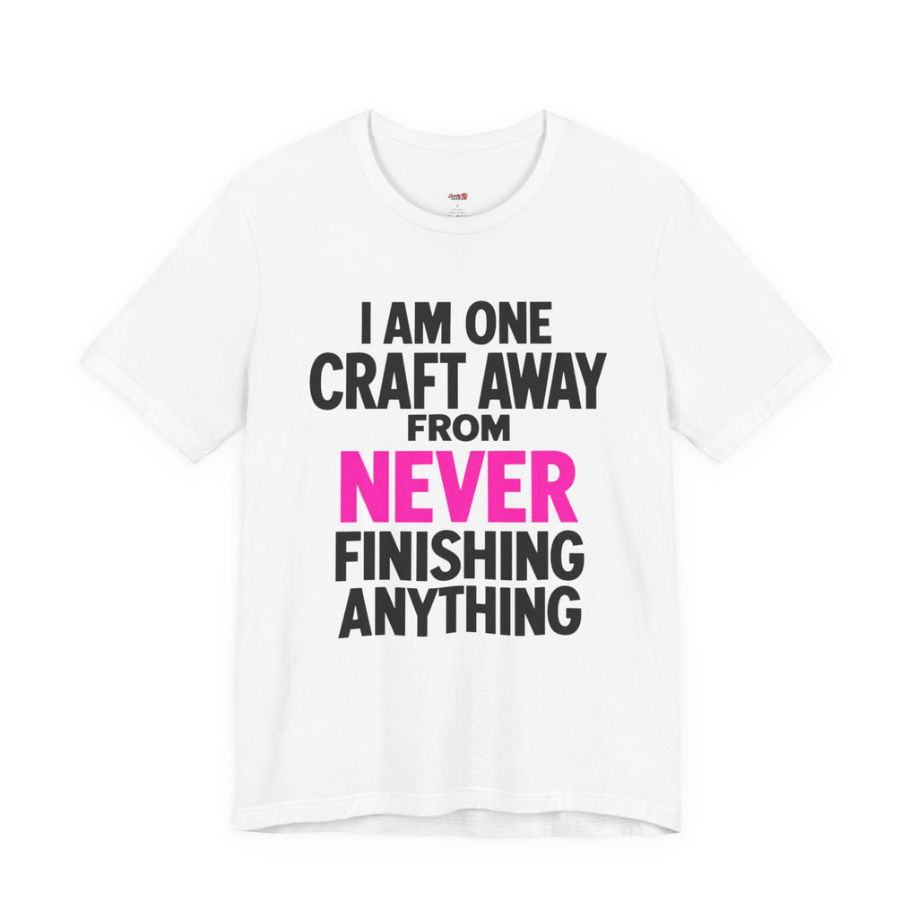 One Craft Away from Never Finishing T-Shirt