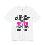 One Craft Away from Never Finishing T-Shirt