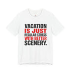 Vacation is Stress with Better Scenery T-Shirt