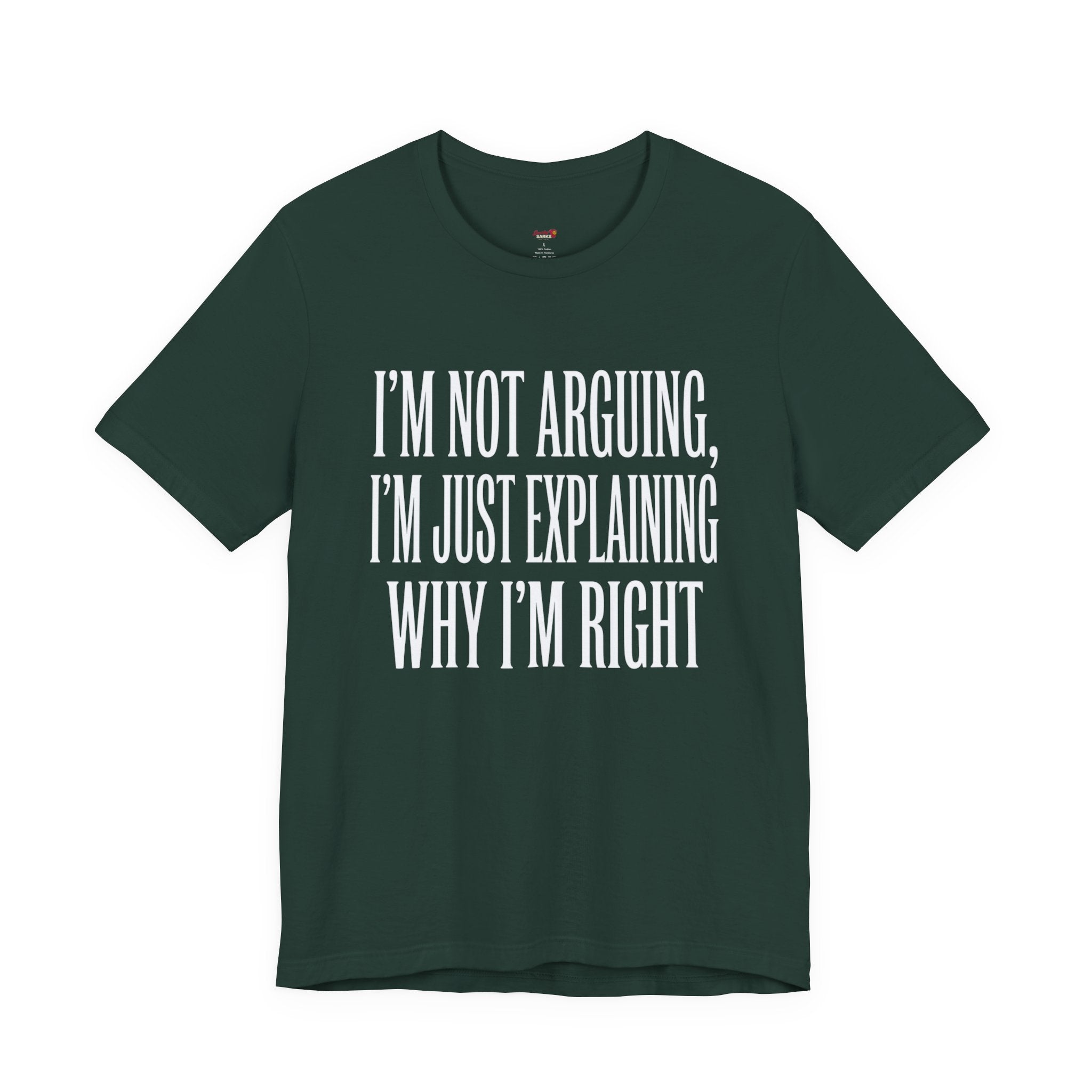 Not Arguing -- Just Explaining Why I'm Right T-Shirt