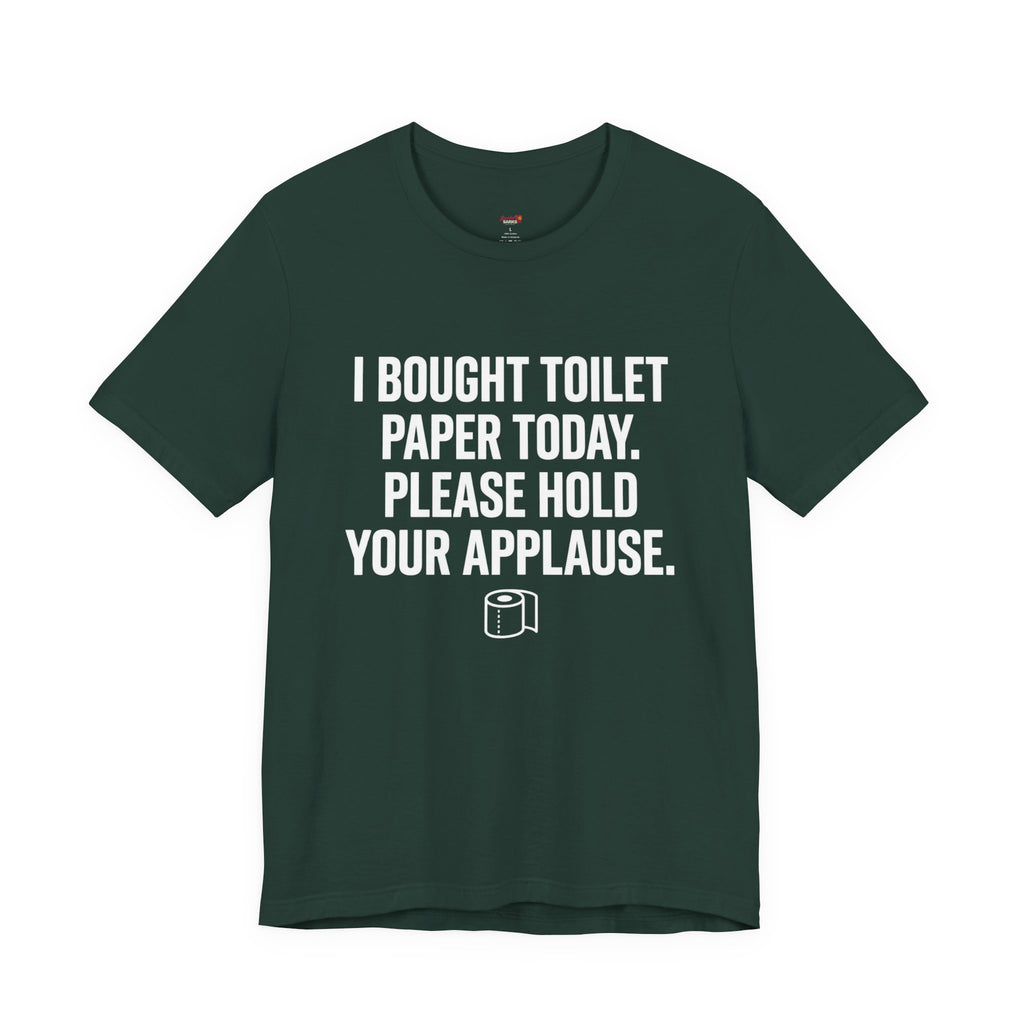 Bought Toilet Paper Today -- Hold Your Applause T-Shirt