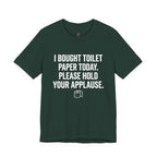 Bought Toilet Paper Today -- Hold Your Applause T-Shirt
