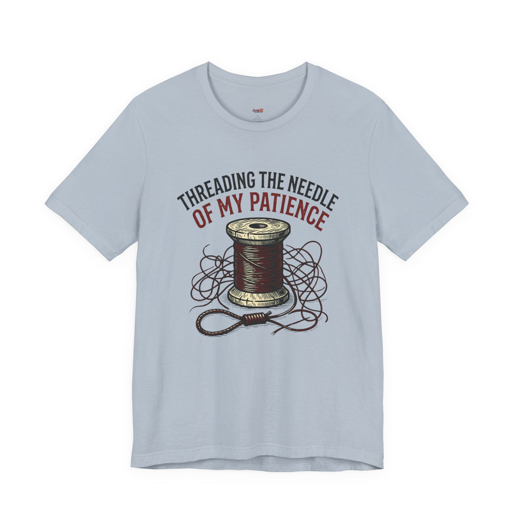 Threading the Needle of my Patience T-Shirt