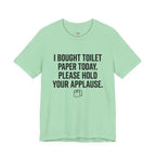 Bought Toilet Paper Today -- Hold Your Applause T-Shirt