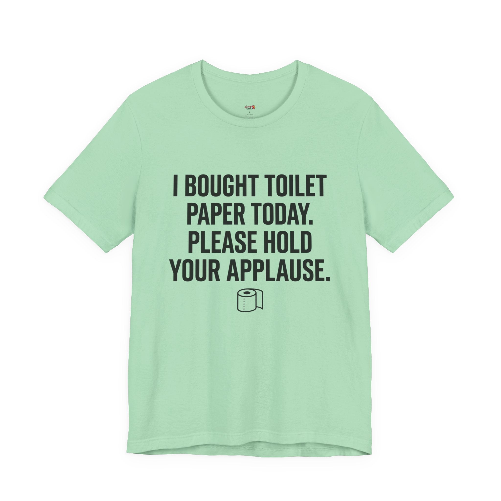 Bought Toilet Paper Today -- Hold Your Applause T-Shirt