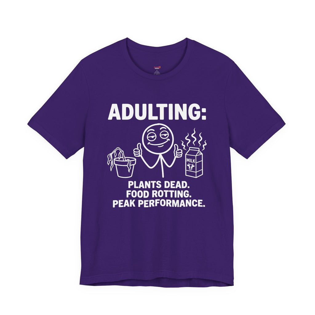 Adulting -- Plants Dead, Food Rotting, Peak Performance T=Shirt