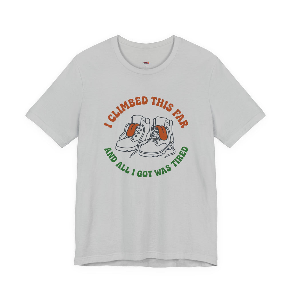 I Climbed This Far...and Got Tired T-Shirt