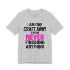 One Craft Away from Never Finishing T-Shirt