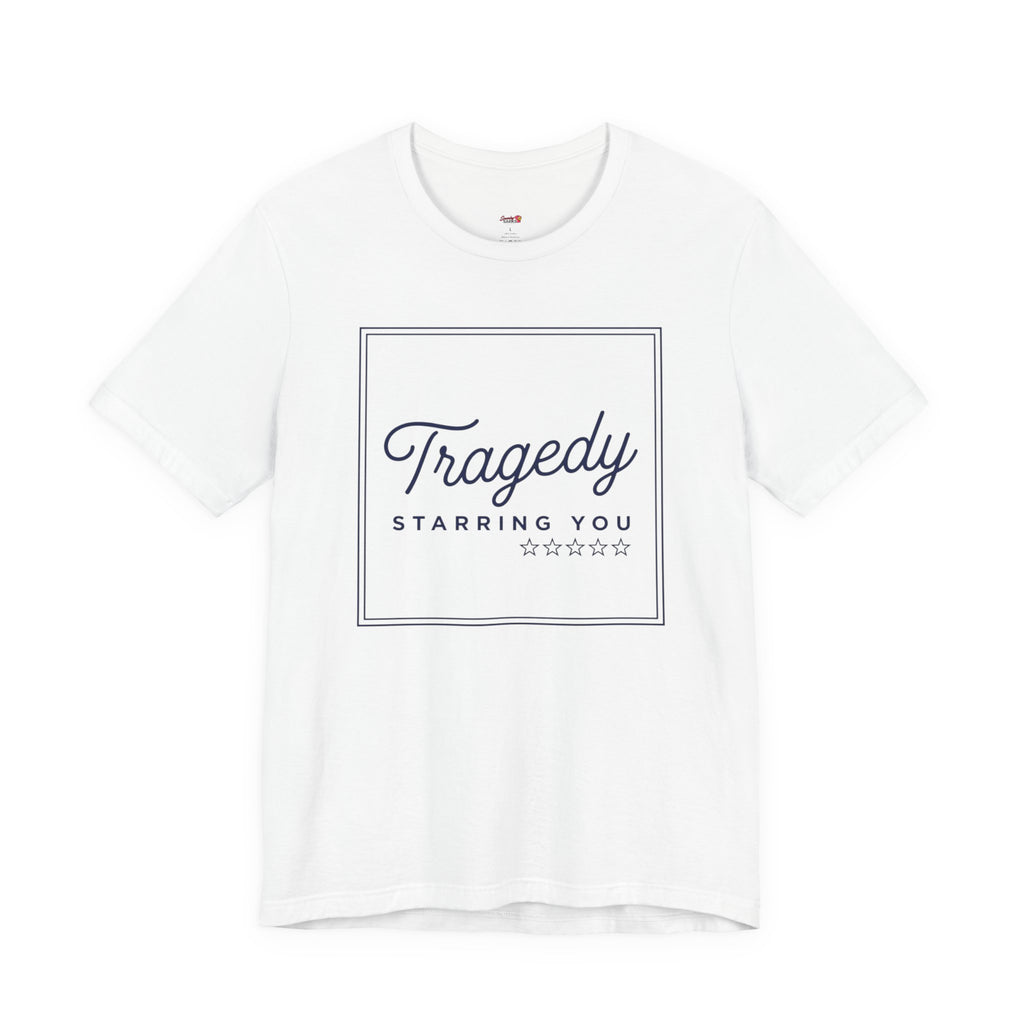 Tragedy -- Starring You T-shirt