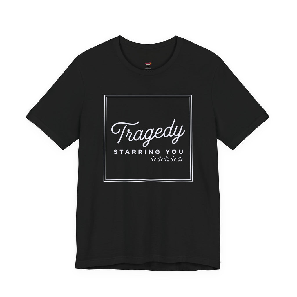 Tragedy -- Starring You T-shirt