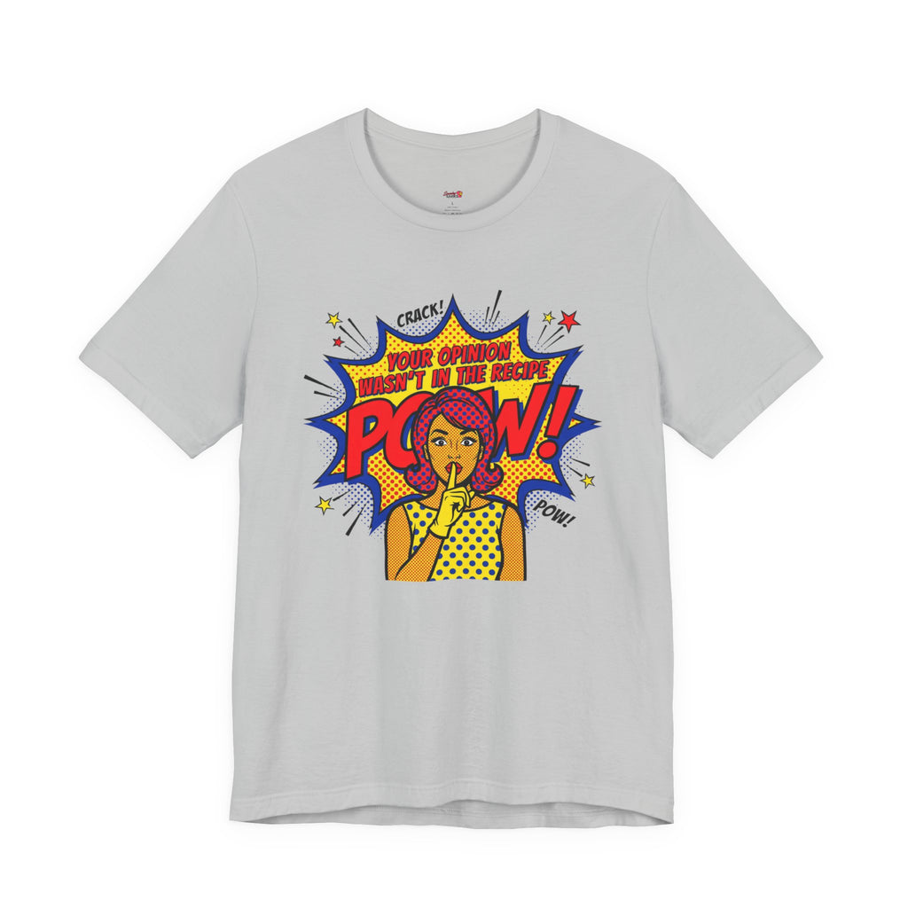 Your Opinion Wasn't in the Recipe T-Shirt
