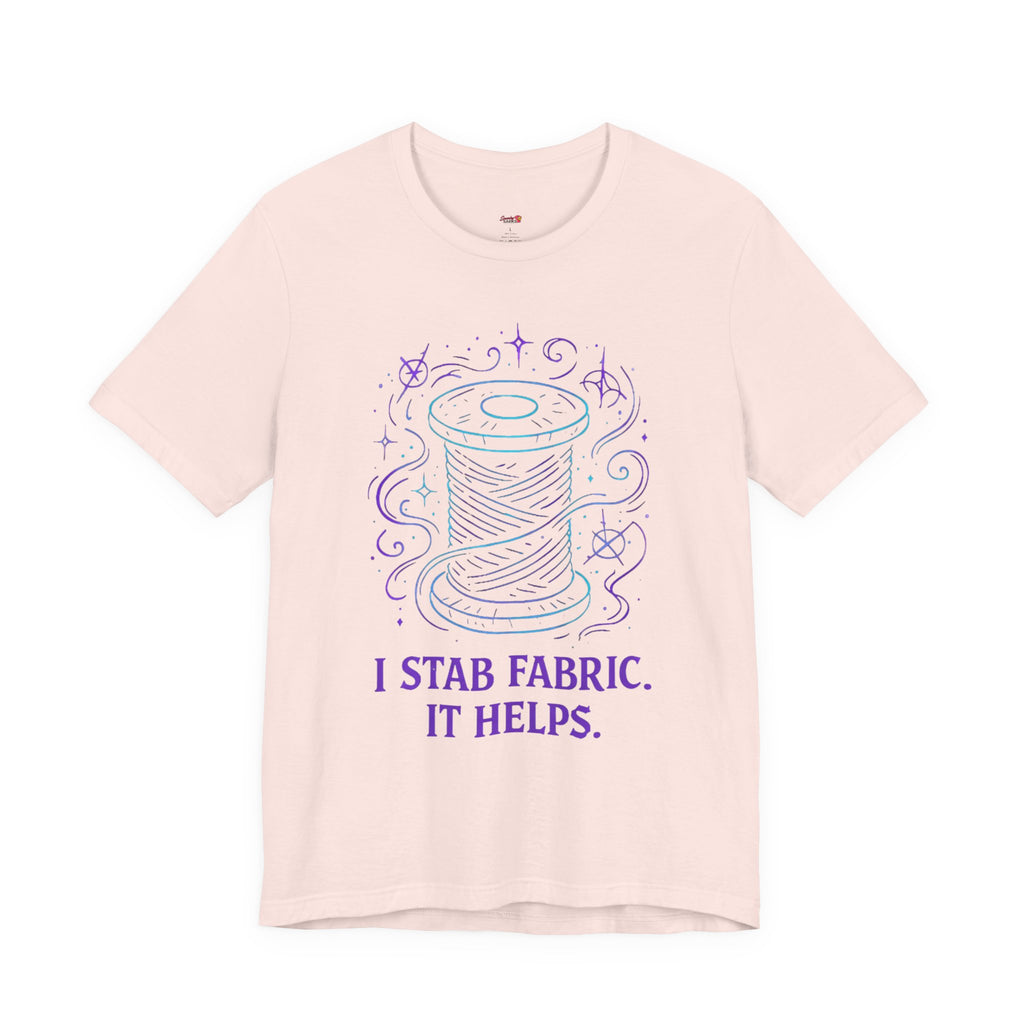 I Stab Fabric.  It Helps T-Shirt