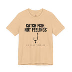 Catch Fish, Not Feelings T-Shirt
