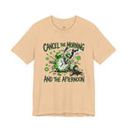 Cancel the Morning... and the Afternoon T-Shirt