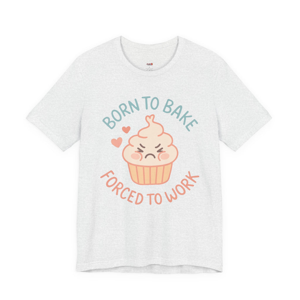 Born to  Bake, Forced to Work T-Shirt