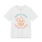 Born to  Bake, Forced to Work T-Shirt