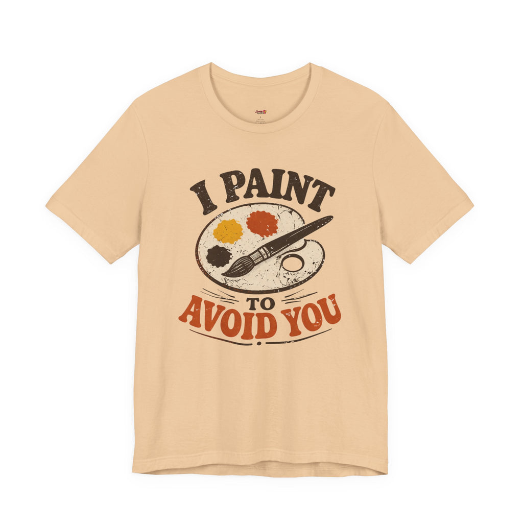 I Paint to Avoid You T-Shirt