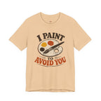 I Paint to Avoid You T-Shirt