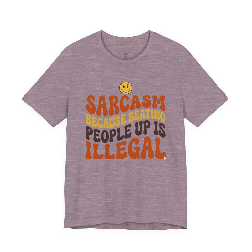 Sarcasm Because Beating People Up is Illegal T-Shirt