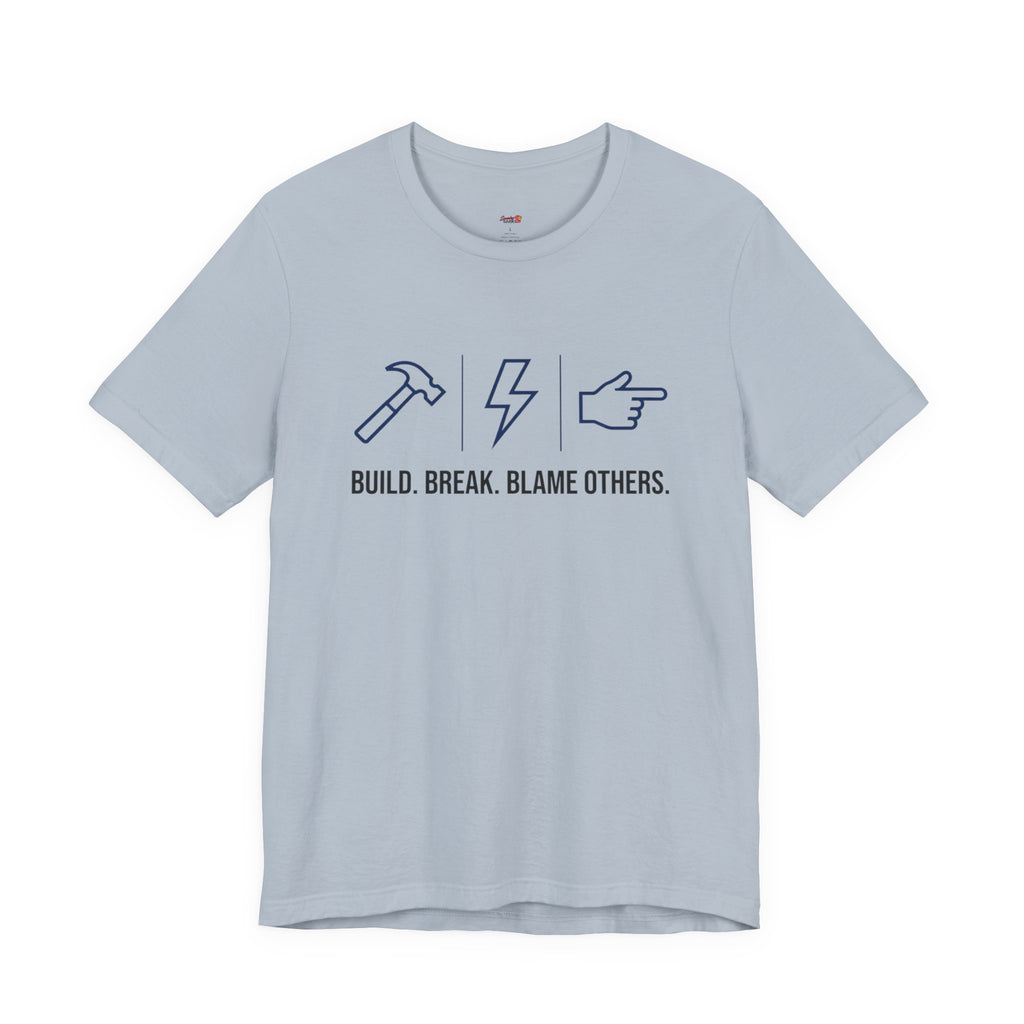 Build.  Break.  Blame Others.  T-Shirt