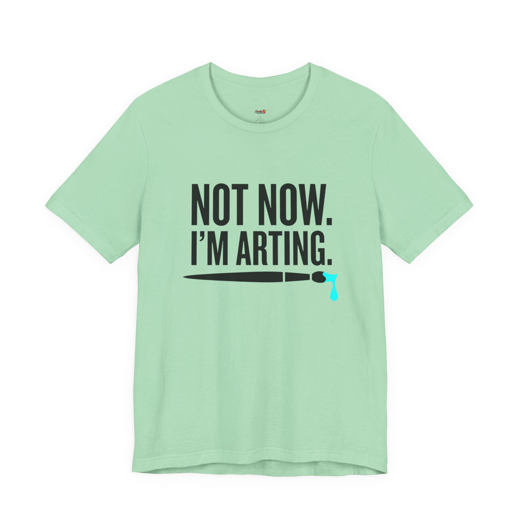 Not Now I'm Arting T-Shirt