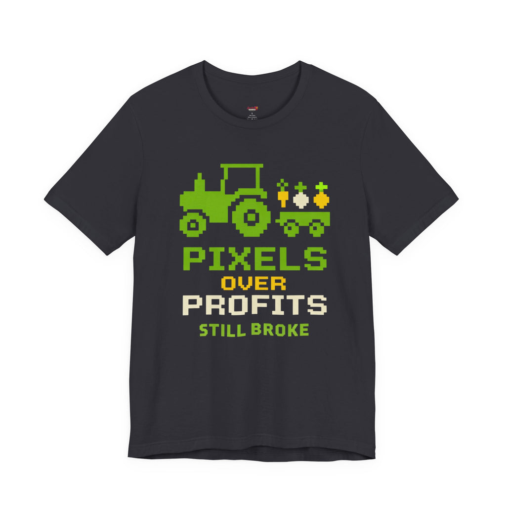 Pixels Over Profits -- Still Broke T-Shirt