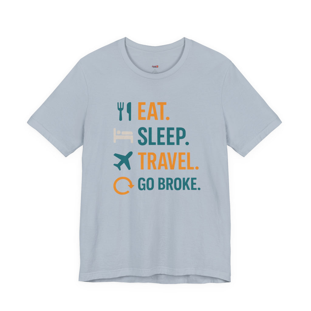 Eat.  Sleep.  Travel.  Go Broke. T-Shirt