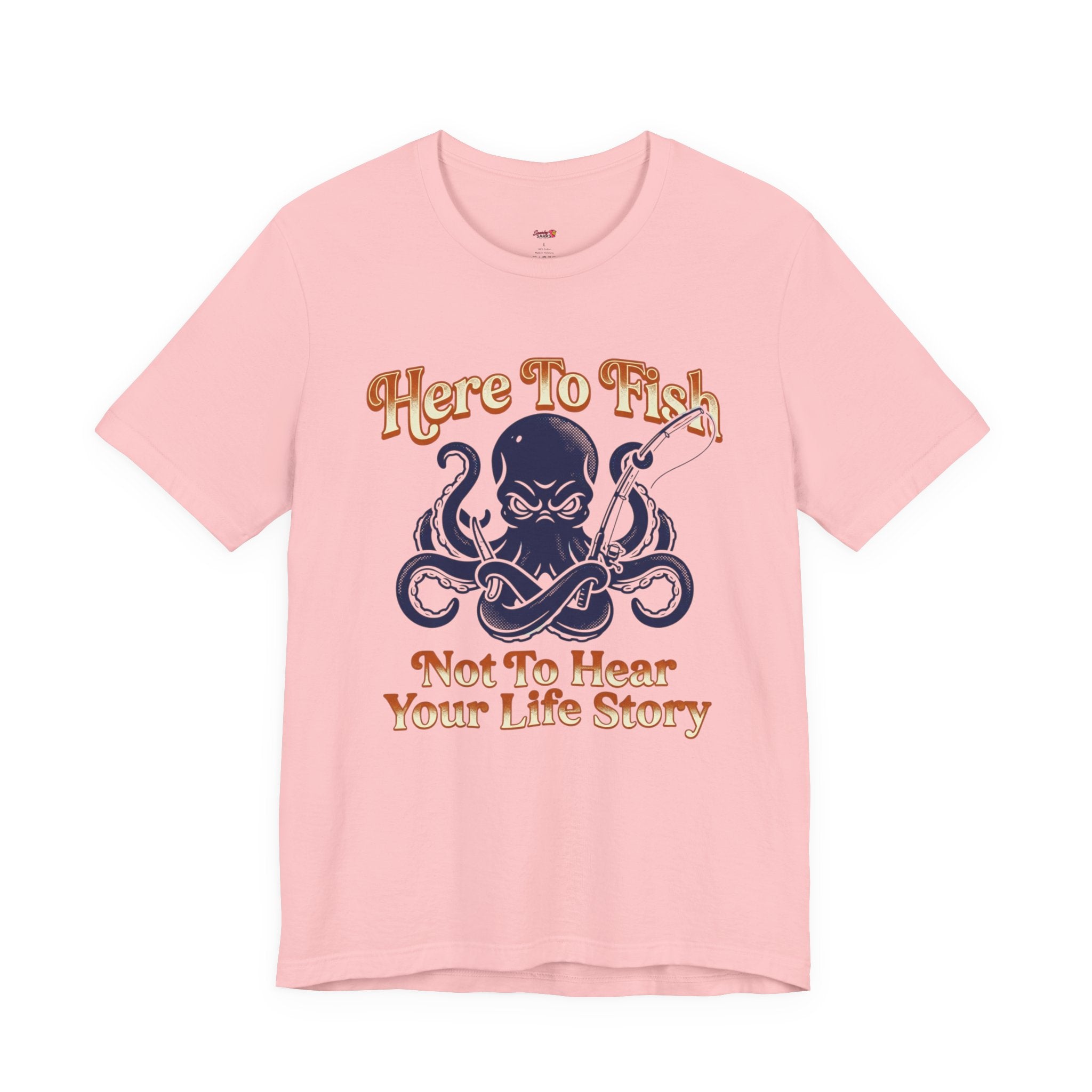 Here to Fish...Not Hear Your Life Story T-Shirt
