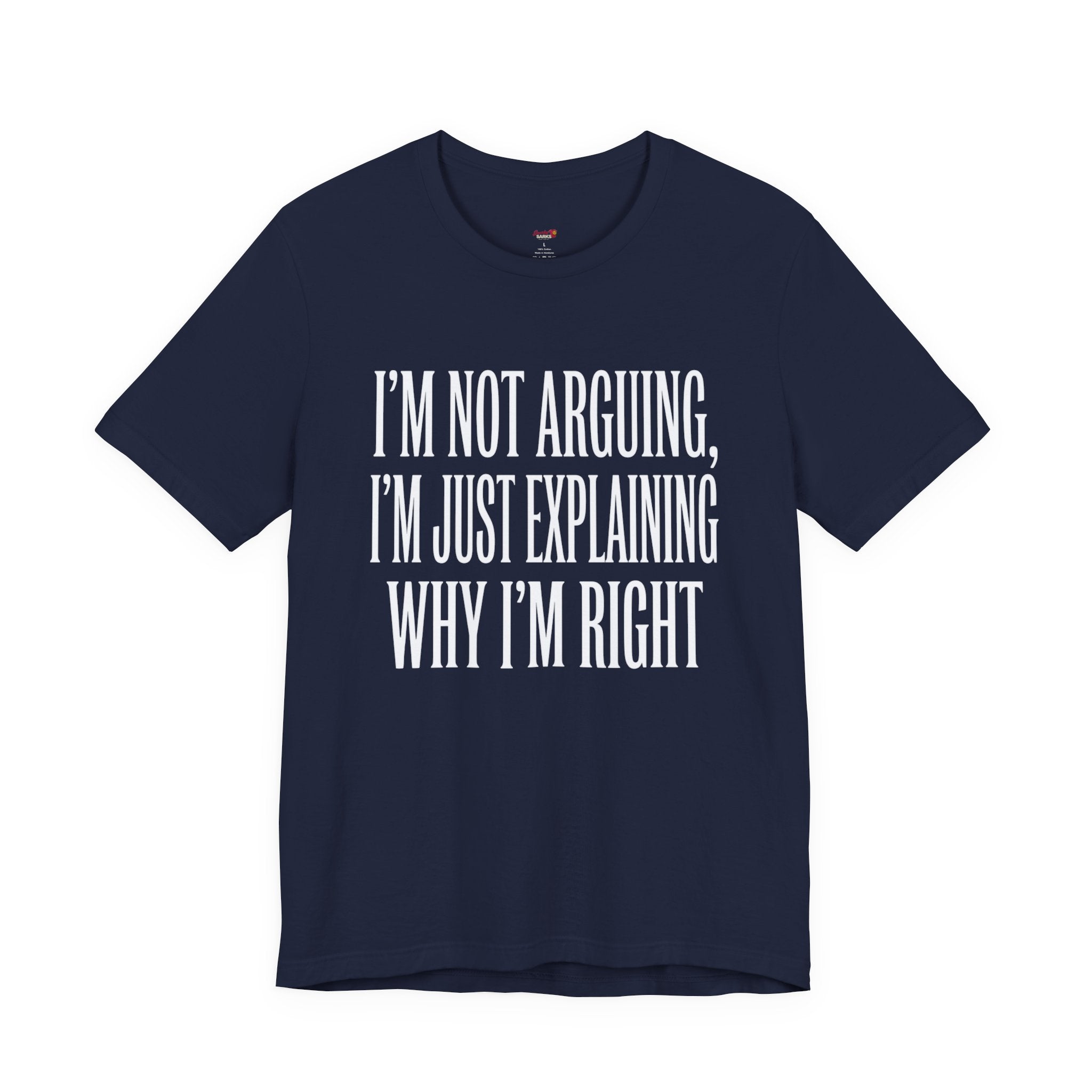 Not Arguing -- Just Explaining Why I'm Right T-Shirt