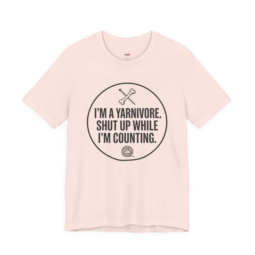 I'm a Yarnivore -- Shut Up While I'm Counting T-Shirt