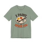 I Paint to Avoid You T-Shirt