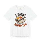 I Paint to Avoid You T-Shirt