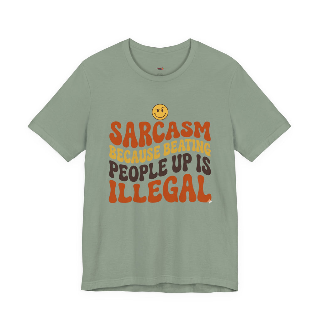 Sarcasm Because Beating People Up is Illegal T-Shirt