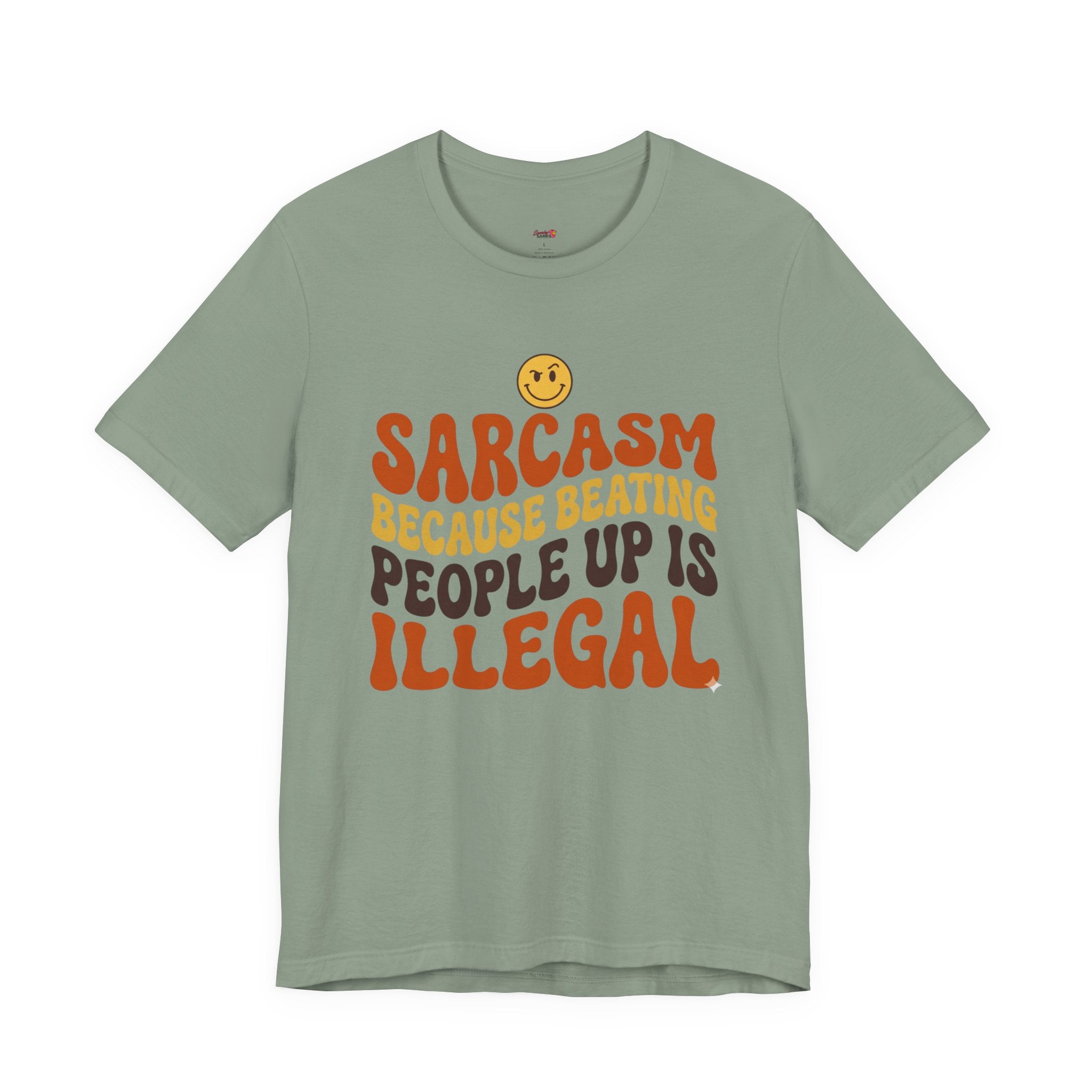 Sarcasm Because Beating People Up is Illegal T-Shirt