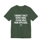 Bought Toilet Paper Today -- Hold Your Applause T-Shirt