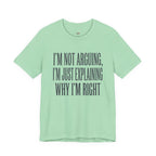 Not Arguing -- Just Explaining Why I'm Right T-Shirt