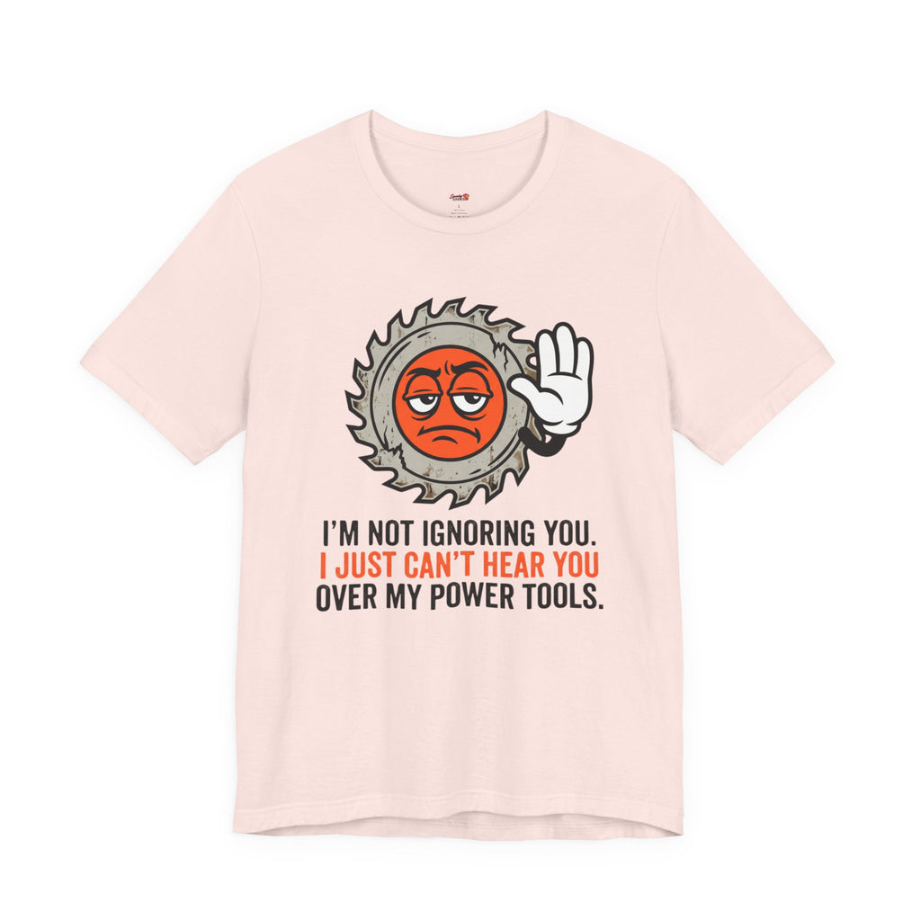 Can't Hear You Over My Power Tools T-Shirt