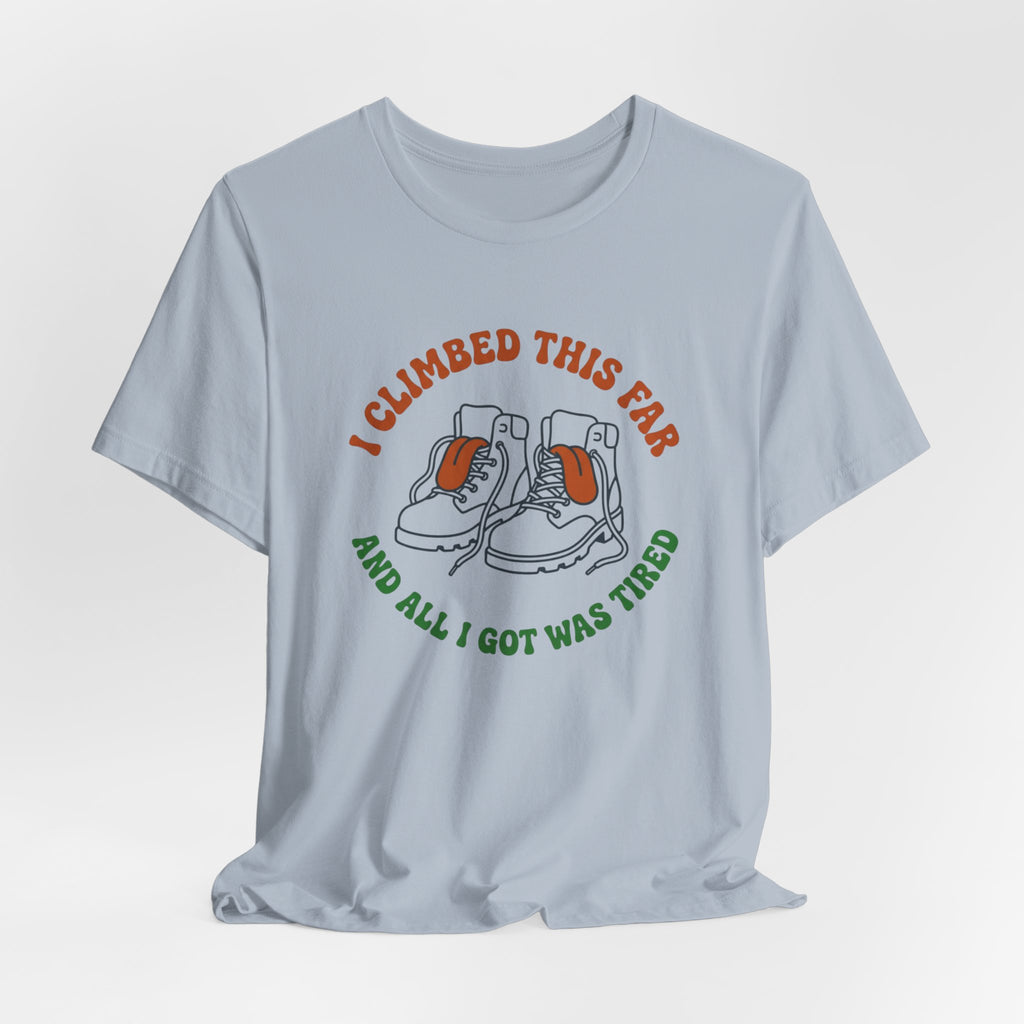 I Climbed This Far...and Got Tired T-Shirt